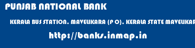 PUNJAB NATIONAL BANK  KERALA BUS STATION, MAVELIKARA (P O), KERALA STATE MAVELIKARA, KERELA   banks information 
